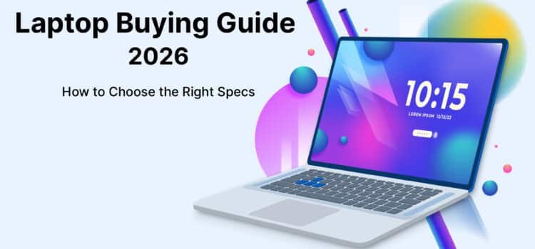 Laptop Buying Guide 2026: How to Choose the Right Specs 