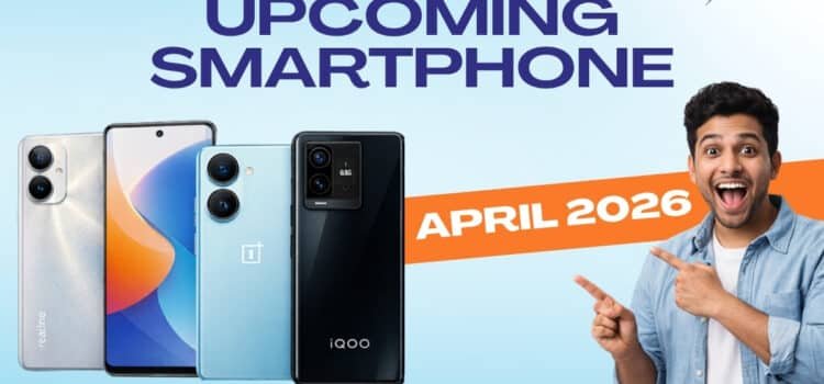Upcoming Smartphones April 2026: Best New Phones Worth Waiting For