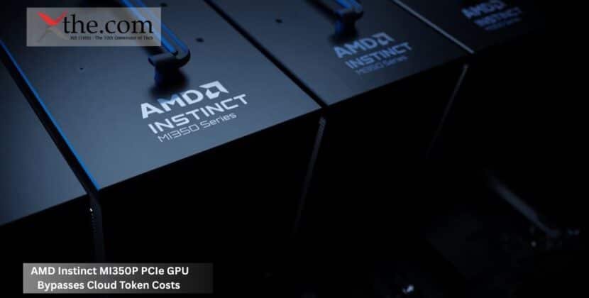 AMD Instinct MI350P PCIe GPU Bypasses Cloud Token Costs