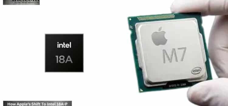 How Apple’s Shift To Intel 18A-P Impacts the M7 MacBook’s
