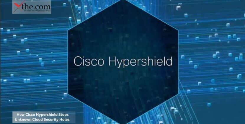 How Cisco Hypershield Stops Unknown Cloud Security Holes