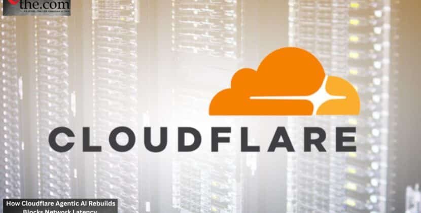 How Cloudflare Agentic AI Rebuilds Blocks Network Latency