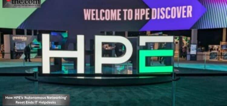How HPE’s ‘Autonomous Networking’ Reset Ends IT Helpdesks