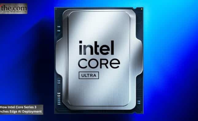 How Intel Core Series 3 Launches Edge AI Deployment