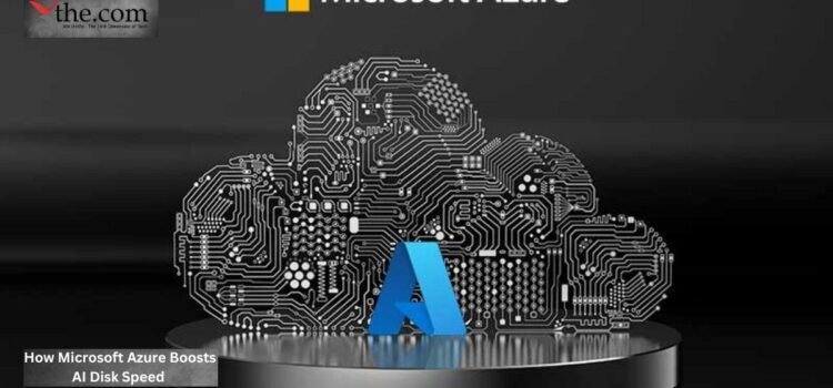 How Microsoft Azure Boosts AI Disk Speed