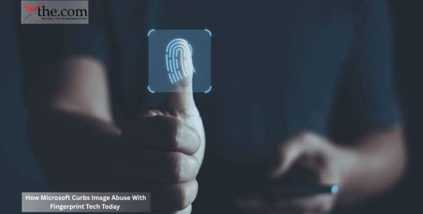 How Microsoft Curbs Image Abuse With Fingerprint Tech Today