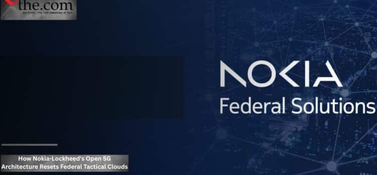 How Nokia-Lockheed’s Open 5G Architecture Resets Federal Tactical Clouds
