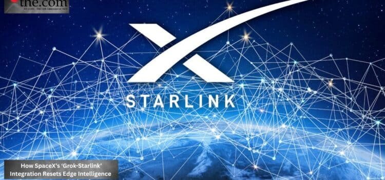 How SpaceX’s ‘Grok-Starlink’ Integration Resets Edge Intelligence