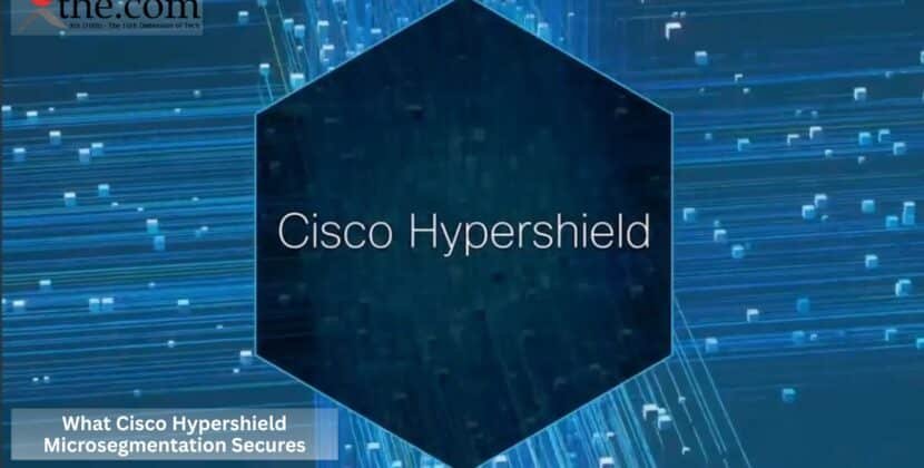 What Cisco Hypershield Microsegmentation Secures