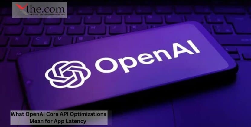 What OpenAI Core API Optimizations Mean for App Latency