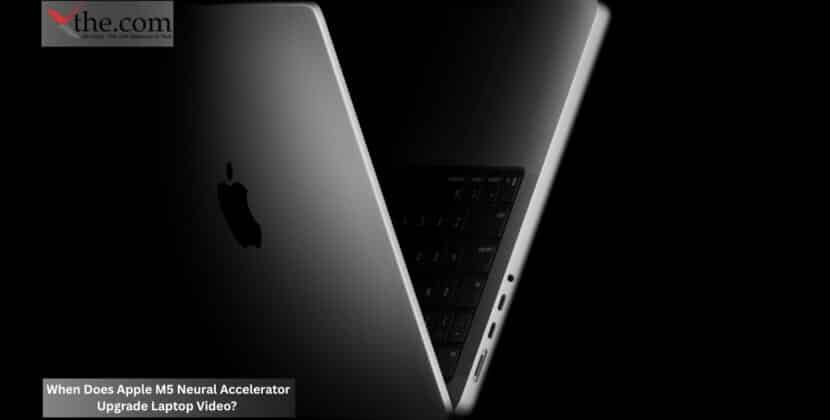 When Does Apple M5 Neural Accelerator Upgrade Laptop Video? 