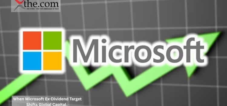 When Microsoft Ex-Dividend Target Shifts Global Capital.
