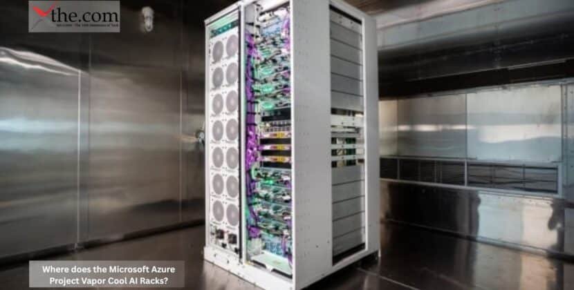 Where does the Microsoft Azure Project Vapor Cool AI Racks?