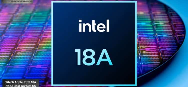 Which Apple-Intel 18A Node Deal Triggers US Silicon Shift