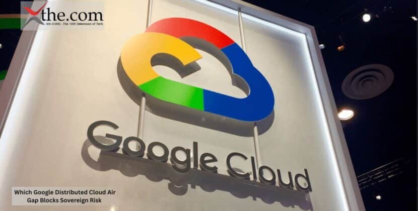 Which Google Distributed Cloud Air Gap Blocks Sovereign Risk