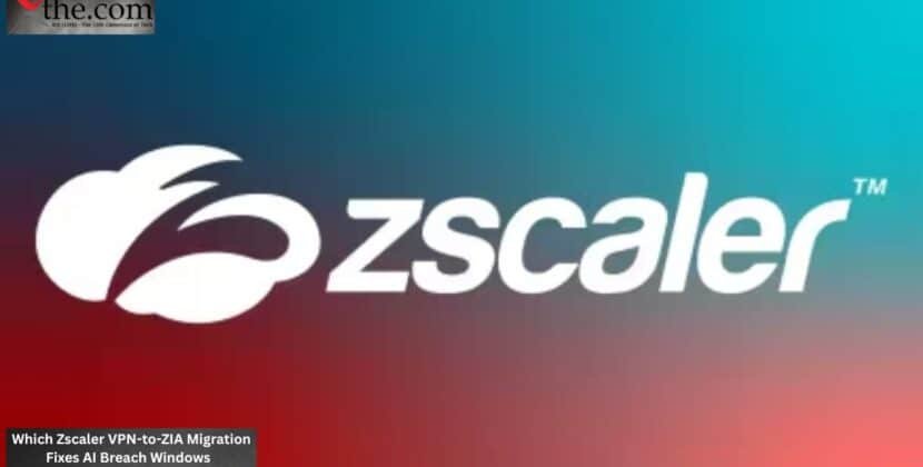 Which Zscaler VPN-to-ZIA Migration Fixes AI Breach Windows