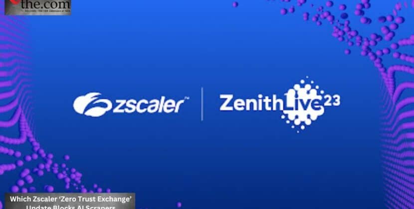 Which Zscaler ‘Zero Trust Exchange’ Update Blocks AI Scrapers