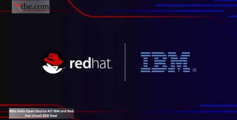 Who Sells Open Source AI? IBM and Red Hat Unveil $5B Deal