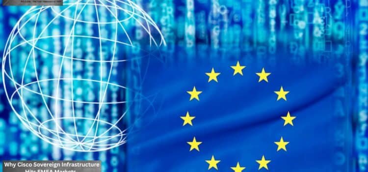 Why Cisco Sovereign Infrastructure Hits EMEA Markets