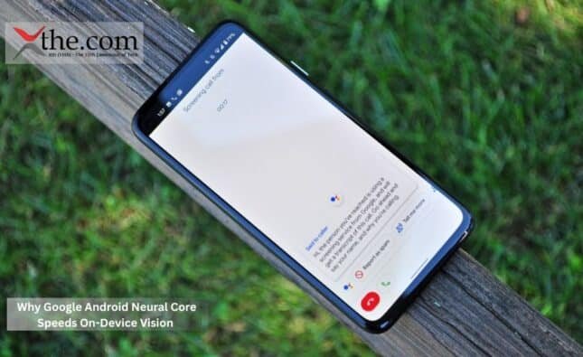 Why Google Android Neural Core Speeds On-Device Vision