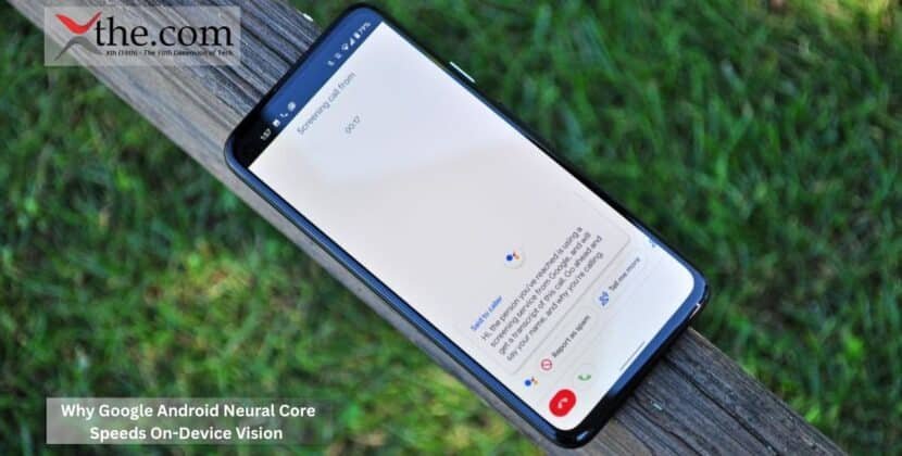 Why Google Android Neural Core Speeds On-Device Vision