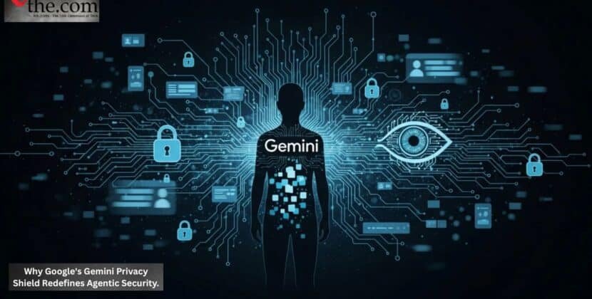 Why Google’s Gemini Privacy Shield Redefines Agentic Security.
