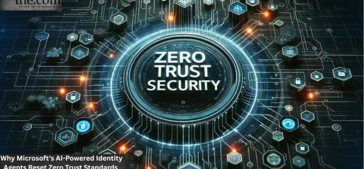 Why Microsoft’s AI-Powered Identity Agents Reset Zero Trust Standards