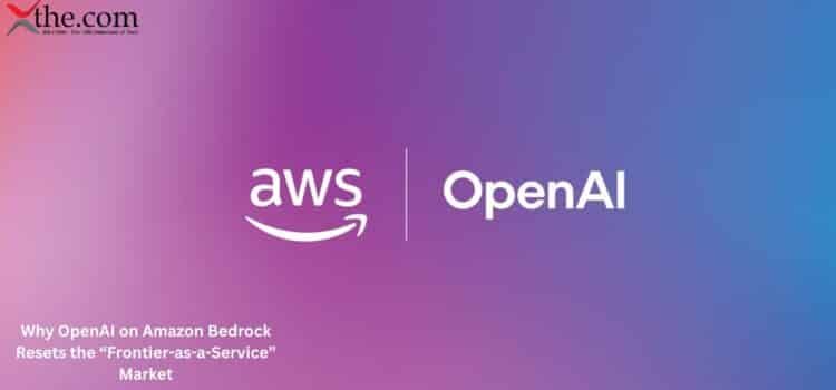 Why OpenAI on Amazon Bedrock Resets the “Frontier-as-a-Service” Market