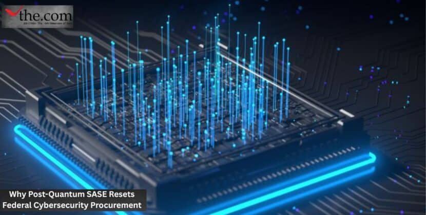 Why Post-Quantum SASE Resets Federal Cybersecurity Procurement