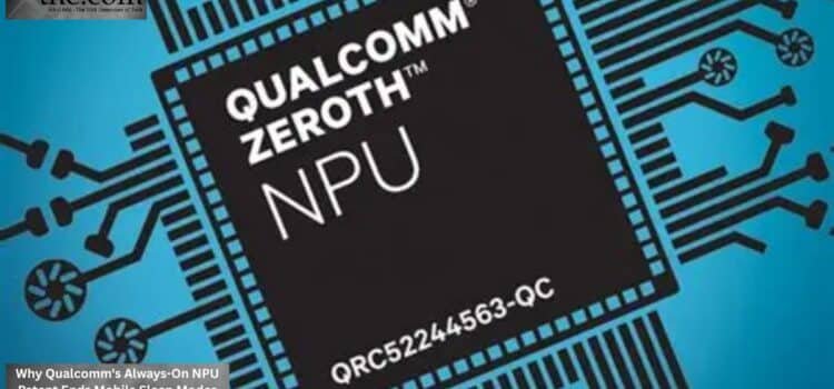 Why Qualcomm’s Always-On NPU Patent Ends Mobile Sleep Modes
