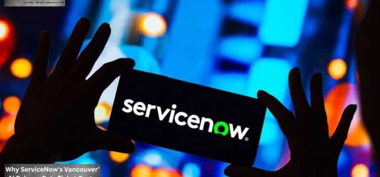 Why ServiceNow’s Vancouver’ AI Release Cuts Ticket Costs