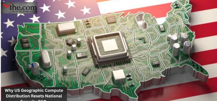 Why US Geographic Compute Distribution Resets National Security R&D