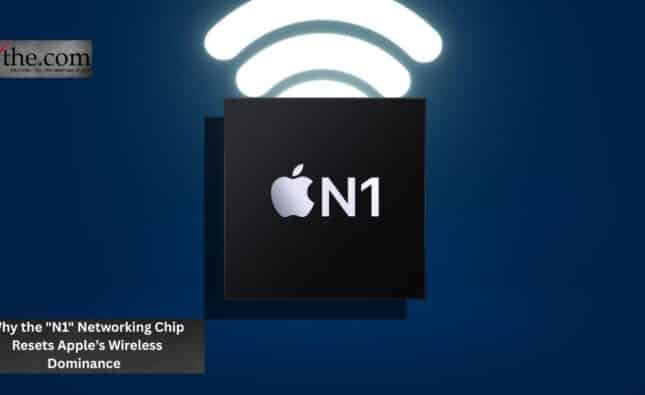 Why the "N1" Networking Chip Resets Apple’s Wireless Dominance