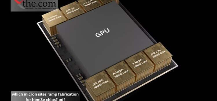 Which Micron Sites Ramp Fabrication for HBM3E Chips?