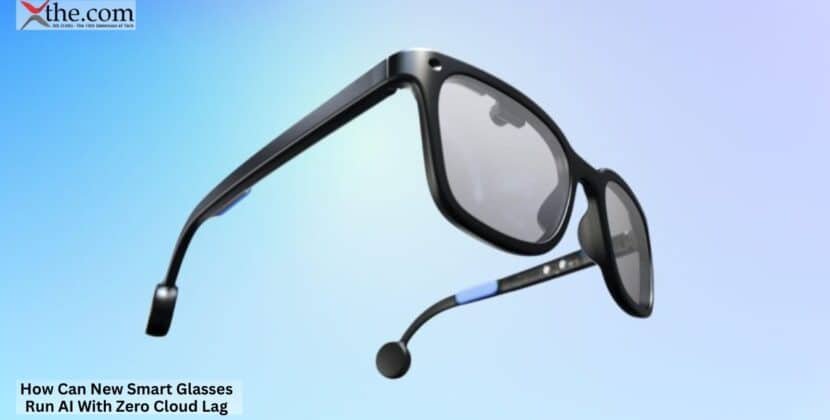 How Can New Smart Glasses Run AI With Zero Cloud Lag?