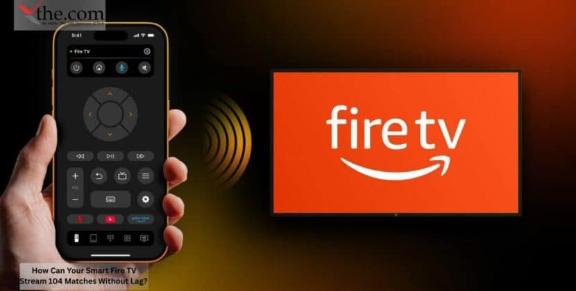 How Can Your Smart Fire TV Stream 104 Matches Without Lag?