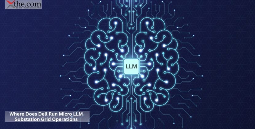 Where Does Dell Run Micro LLM Substation Grid Operations?