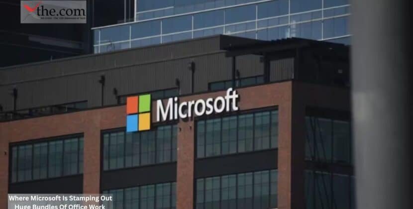Where Microsoft Is Stamping Out Huge Bundles Of Office Work
