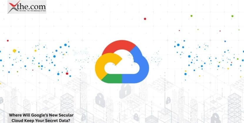 Where Will Google’s New Secular Cloud Keep Your Secret Data?