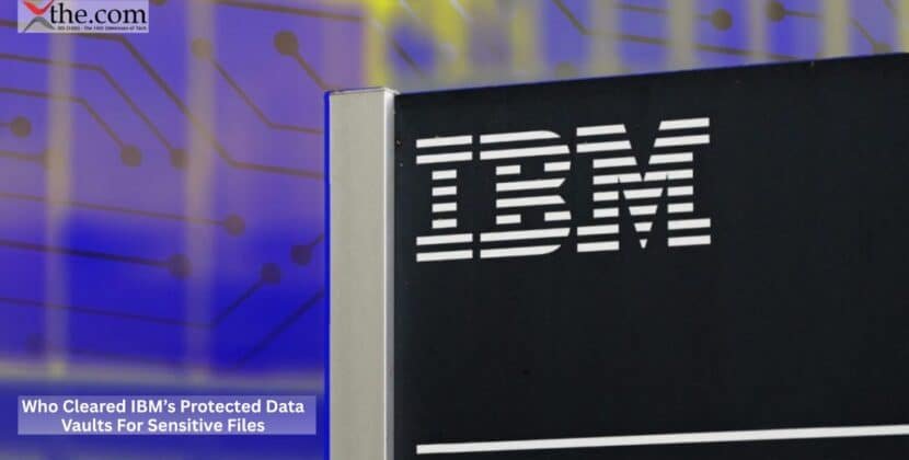 Who Cleared IBM’s Protected Data Vaults For Sensitive Files?