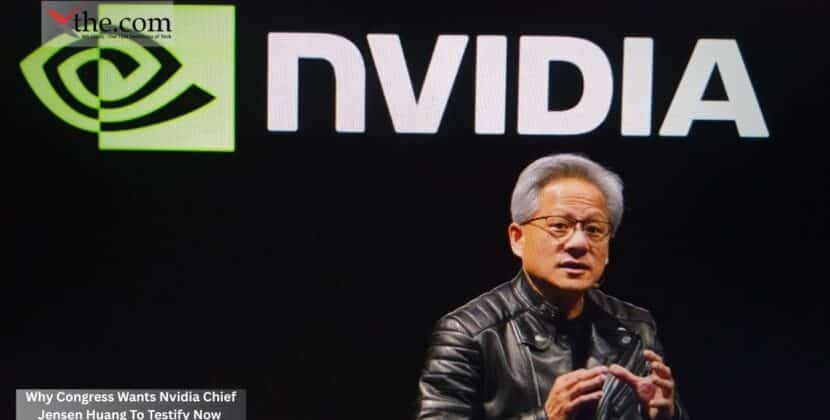 Why Congress Wants Nvidia Chief Jensen Huang To Testify Now