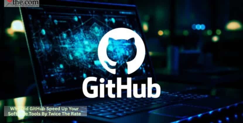 Why Did GitHub Speed Up Your Software Tools By Twice The Rate?