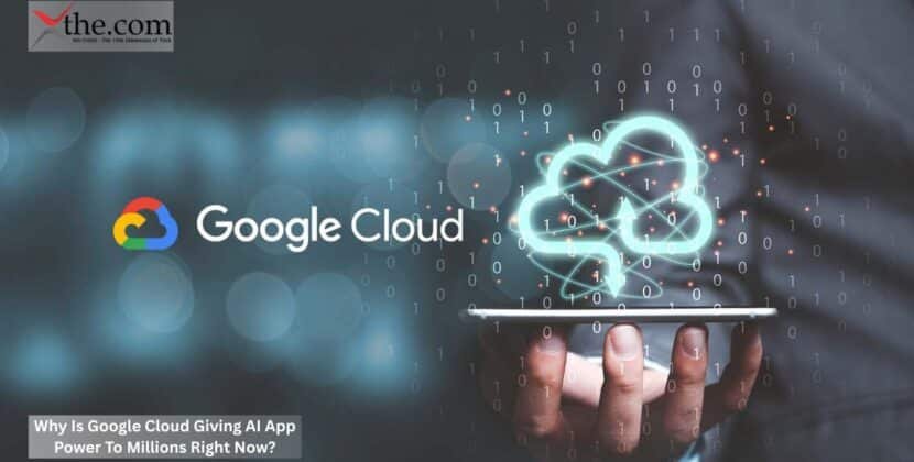 Why Is Google Cloud Giving AI App Power To Millions Right Now?