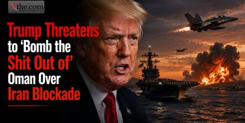 Trump Threatens to ‘Bomb the Shit Out of’ Oman Over Iran Blockade